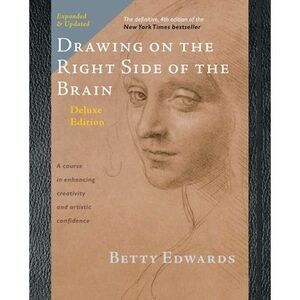 Drawing on the Right Side of the Brain -- Betty Edwards